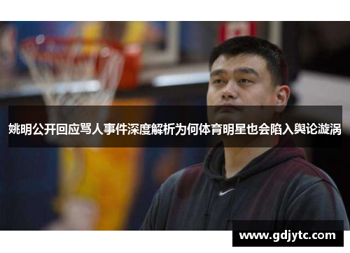 姚明公开回应骂人事件深度解析为何体育明星也会陷入舆论漩涡