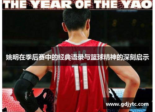 姚明在季后赛中的经典语录与篮球精神的深刻启示