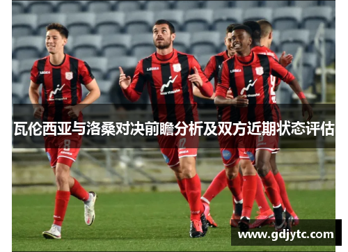 瓦伦西亚与洛桑对决前瞻分析及双方近期状态评估